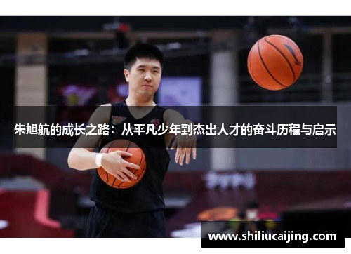 朱旭航的成长之路：从平凡少年到杰出人才的奋斗历程与启示